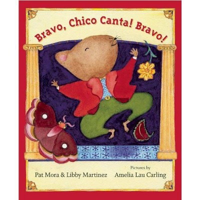 Bravo, Chico Canta! Bravo - by  Pat Mora & Libby Martinez (Paperback)