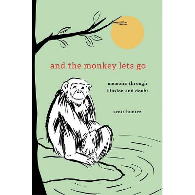 And the Monkey Lets Go: - by  Scott Hunter (Hardcover)