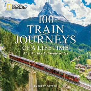 100 Train Journeys of a Lifetime - by  Everett Potter (Hardcover) - 1 of 1