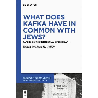 What Does Kafka Have in Common with Jews? - (Perspectives on Jewish Texts and Contexts) by  Mark H Gelber (Hardcover)