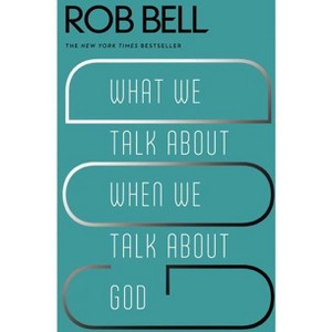 What We Talk about When We Talk about God - by  Rob Bell (Paperback) - 1 of 1