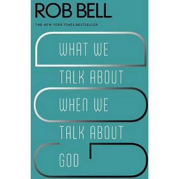 What We Talk about When We Talk about God - by  Rob Bell (Paperback)