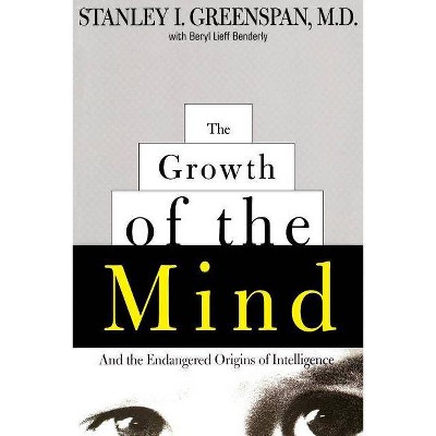 The Growth of the Mind - by  Stanley I Greenspan & Beryl Lieff Benderly (Paperback)