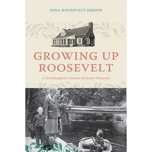 Growing Up Roosevelt - (Excelsior Editions) by  Nina Roosevelt Gibson (Hardcover) - 1 of 1