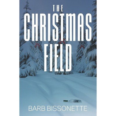The Christmas Field - by  Barb Bissonette (Paperback)