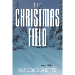 The Christmas Field - by  Barb Bissonette (Paperback) - 1 of 1