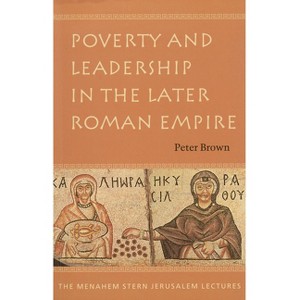 Poverty and Leadership in the Later Roman Empire - (Menahem Stern Jerusalem Lectures) by  Peter Brown (Paperback) - 1 of 1