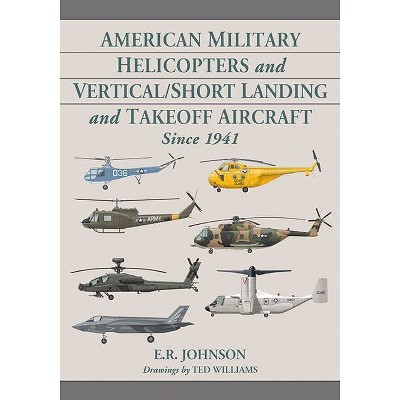 American Military Helicopters and Vertical/Short Landing and Takeoff Aircraft Since 1941 - by  E R Johnson & Ted Williams (Paperback)