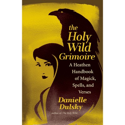 The Holy Wild Grimoire - By Danielle Dulsky (paperback) : Target