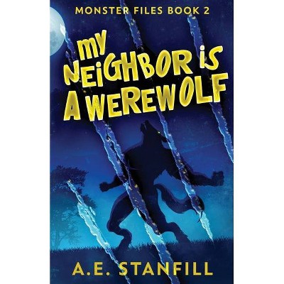 My Neighbor Is A Werewolf - (The Monster Files) by  A E Stanfill (Paperback)