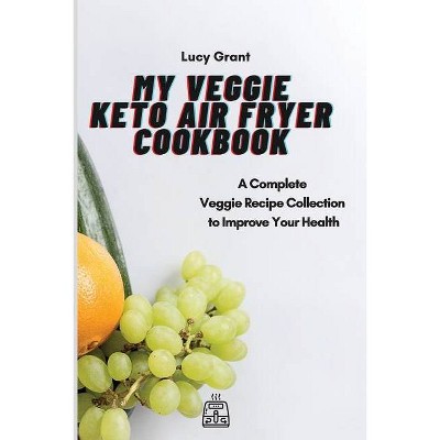 My Veggie Keto Air Fryer Cookbook - by  Lucy Grant (Paperback)