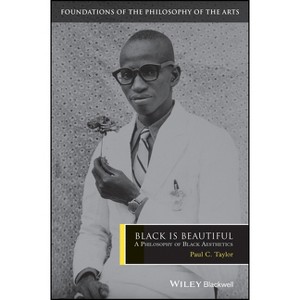 Black Is Beautiful - (Foundations of the Philosophy of the Arts) by  Paul C Taylor (Paperback) - 1 of 1