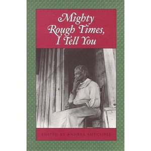 Mighty Rough Times I Tell You - (Real Voices, Real History Series) by  Andrea Sutcliffe (Paperback) - 1 of 1