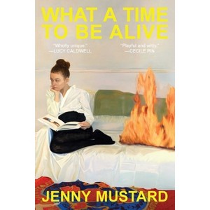 What a Time to Be Alive - by  Jenny Mustard (Hardcover) - 1 of 1