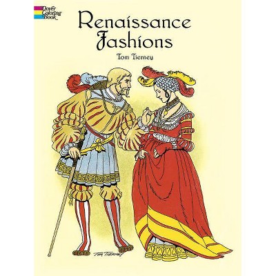 Renaissance Fashions Coloring Book - (Dover Fashion Coloring Book) by  Tom Tierney (Paperback)