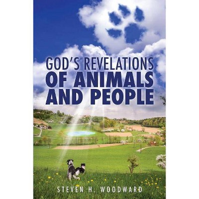 God's Revelations Of Animals And People - by  Steven H Woodward (Paperback)