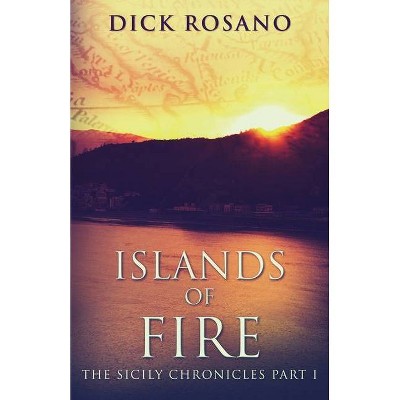 Islands Of Fire - (The Sicily Chronicles) by  Dick Rosano (Paperback)