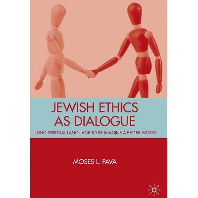 Jewish Ethics as Dialogue - by  M Pava (Hardcover)