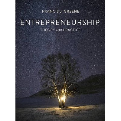 Entrepreneurship Theory and Practice - by  Francis J Greene (Paperback)