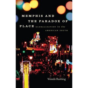 Memphis and the Paradox of Place - (New Directions in Southern Studies) by  Wanda Rushing (Paperback) - 1 of 1