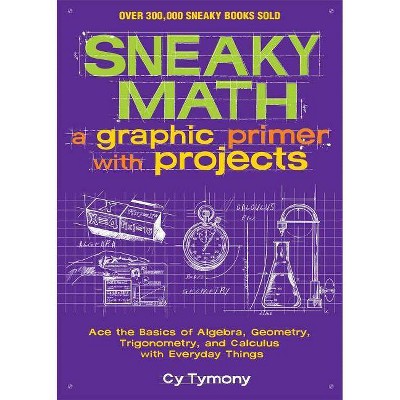 Sneaky Math: A Graphic Primer with Projects, Volume 9 - (Sneaky Books) by  Cy Tymony (Paperback)