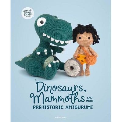 Dinosaurs, Mammoths and More Prehistoric Amigurumi - by  Amigurumipatterns Net Amigurumipatterns Net (Paperback)