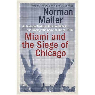 Miami and the Siege of Chicago - by  Norman Mailer (Paperback)