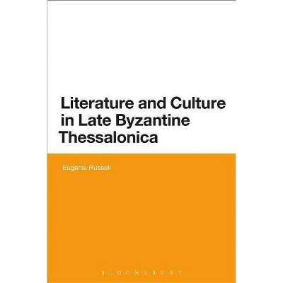 Literature and Culture in Late Byzantine Thessalonica - by  Eugenia Russell (Paperback)