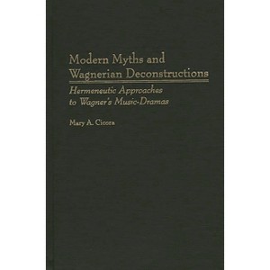 Modern Myths and Wagnerian Deconstructions - (Contributions to the Study of Music and Dance) by  Mary a Cicora (Hardcover) - 1 of 1