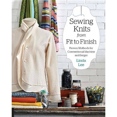 Sewing Knits from Fit to Finish - by  Linda Lee (Paperback)