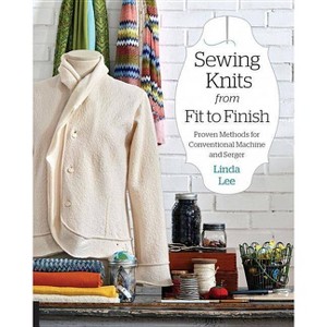 Sewing Knits from Fit to Finish - by  Linda Lee (Paperback) - 1 of 1