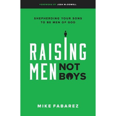 Raising Men, Not Boys - by  Mike Fabarez (Paperback)