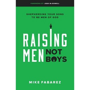 Raising Men, Not Boys - by  Mike Fabarez (Paperback) - 1 of 1