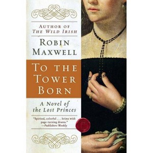 To the Tower Born - by  Robin Maxwell (Paperback) - 1 of 1