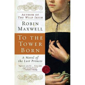 To the Tower Born - by  Robin Maxwell (Paperback)