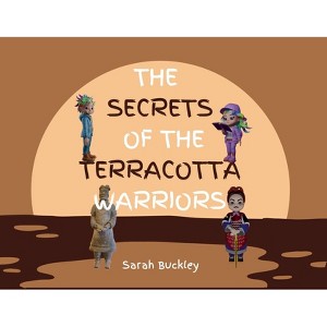 The Secrets of the Terracotta Warriors - by  Sarah Buckley (Paperback) - 1 of 1