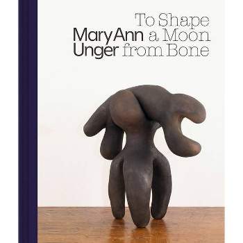 Mary Ann Unger: To Shape a Moon from Bone - by  Horace D Ballard (Hardcover)