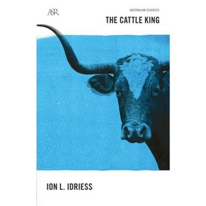 The Cattle King - (A&r Classics) by  Ion L Idriess (Paperback) - 1 of 1