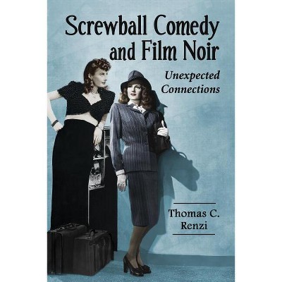 Screwball Comedy and Film Noir - by  Thomas C Renzi (Paperback)