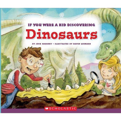 If You Were a Kid Discovering Dinosaurs (If You Were a Kid) - by  Josh Gregory (Paperback)