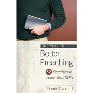 One Year to Better Preaching - by  Daniel Overdorf (Paperback) - 1 of 1