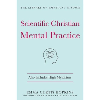 Scientific Christian Mental Practice: Also Includes High Mysticism - (Library of Spiritual Wisdom) by  Emma Curtis Hopkins (Hardcover)