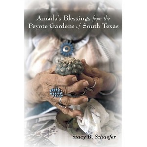 Amada's Blessings from the Peyote Gardens of South Texas - by  Stacy B Schaefer (Paperback) - 1 of 1