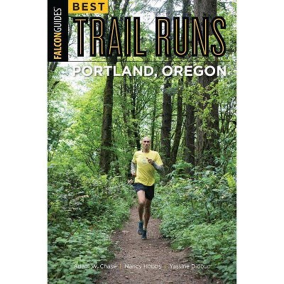 Best Trail Runs Portland, Oregon - by  Adam W Chase & Nancy Hobbs & Yassine Diboun (Paperback)