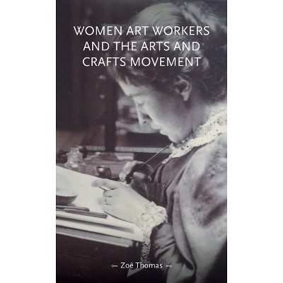Women Art Workers and the Arts and Crafts Movement - (Gender in History) by  Zoë Thomas (Paperback)
