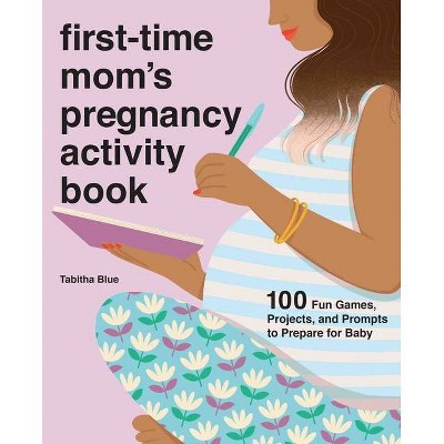 First-Time Mom's Pregnancy Activity Book - (First Time Moms) by  Tabitha Blue (Paperback)