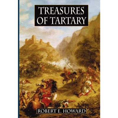 Treasures of Tartary - by  Robert E Howard (Hardcover)