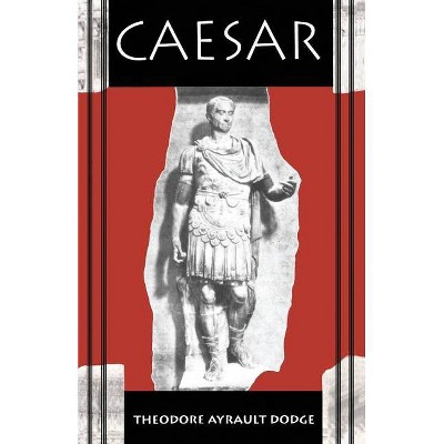 Caesar - by  Theodore Ayrault Dodge (Paperback)