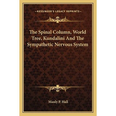 The Spinal Column, World Tree, Kundalini And The Sympathetic Nervous System - by  Manly P Hall (Paperback)