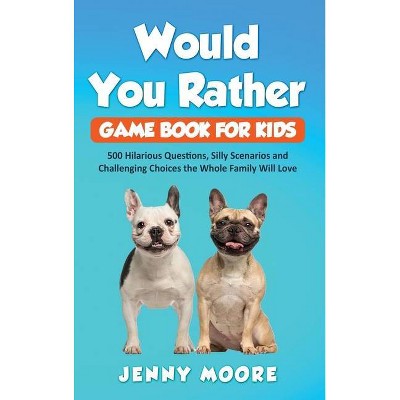 Would You Rather Game Book for Kids - by  Jenny Moore (Hardcover)